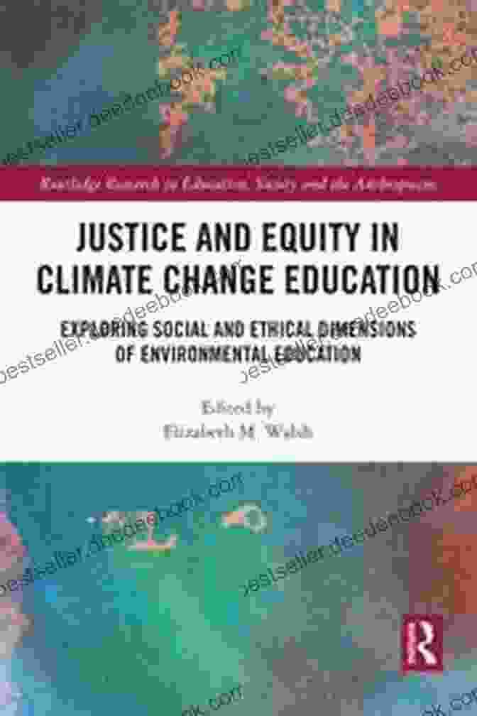 Exploring Social And Ethical Dimensions Of Environmental Education Justice And Equity In Climate Change Education: Exploring Social And Ethical Dimensions Of Environmental Education (Routledge Research In Education Society And The Anthropocene)