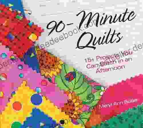 90 Minute Quilts: 25+ Projects You Can Make In An Afternoon