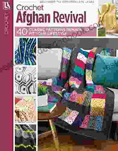 Crochet Afghan Revival: 40 Classic Patterns Remade To Fit Your Style