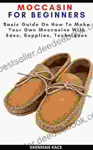 MOCCASIN FOR BEGINNERS: Basic Guide On How To Make Your Own Moccasins With Ease Supplies Techniques