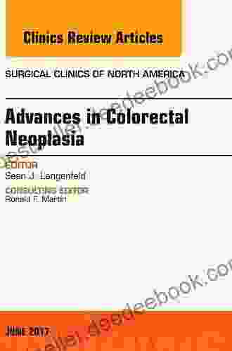 Advances In Colorectal Neoplasia An Issue Of Surgical Clinics (The Clinics: Surgery 97)