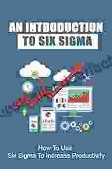 An Introduction To Six Sigma: How To Use Six Sigma To Increase Productivity