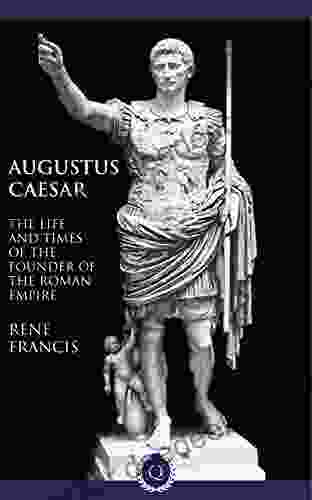 Augustus Caesar The Life and Times of the Founder of the Roman Empire Quintessential Classics (Illustrated)