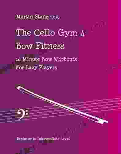 The Cello Gym 4: Bow Fitness 10Minute Workouts For Lazy Players