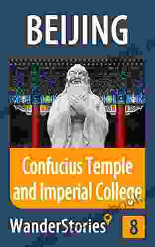 Confucius Temple And Imperial College In Beijing A Travel Guide And Tour As With The Best Local Guide (Beijing Travel Stories 8)
