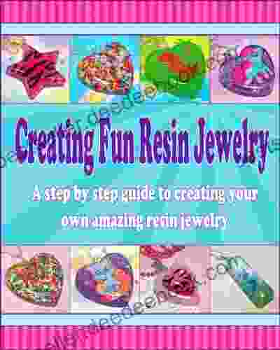 Creating Fun Resin Jewelry A Step By Step Guide To Creating Your Own Amazing Resin Jewelry