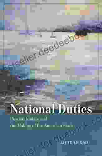 National Duties: Custom Houses And The Making Of The American State (American Beginnings 1500 1900)