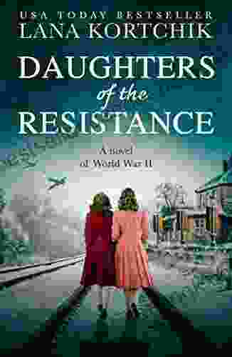 Daughters Of The Resistance: An Utterly Heart Wrenching World War Two Historical Novel And USA Today
