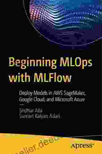 Beginning MLOps With MLFlow: Deploy Models In AWS SageMaker Google Cloud And Microsoft Azure