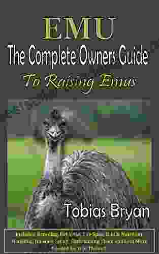 EMU The Complete Owners Guide To Raising Emus: Includes Breeding Behavior Life Span Diet Nutrition Handling Housing Set Up Entertaining Them And Lots More Needed For It To Thrive