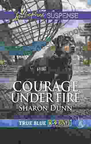 Courage Under Fire: Faith in the Face of Crime (True Blue K 9 Unit 8)