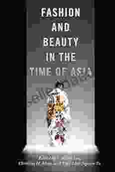 Fashion And Beauty In The Time Of Asia (NYU In Social And Cultural Analysis 6)