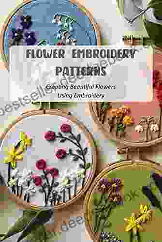 Flower Embroidery Patterns: Creating Beautiful Flowers Using Embroidery