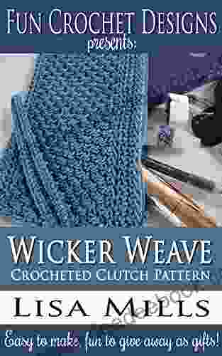 Wicker Weave Crocheted Clutch Pattern: Easy To Make Fun To Give Away As Gifts (Fun Crochet Designs Crocheted Purse Collection 6)