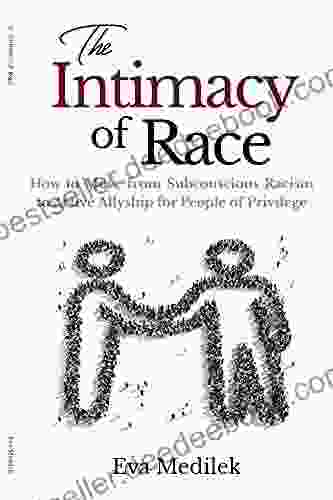 The Intimacy of Race: How to Move from Subconscious Racism to Active Allyship for People or Privilege