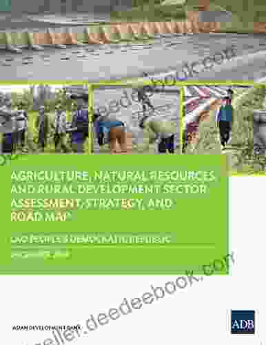 Lao People S Democratic Republic: Agriculture Natural Resources And Rural Development Sector Assessment Strategy And Road Map (Country Sector And Thematic Assessments)