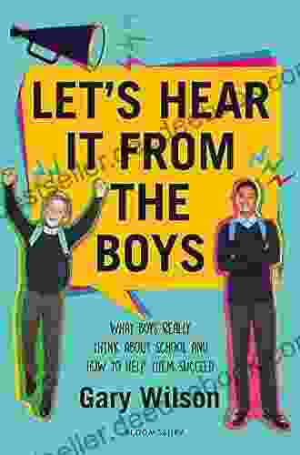 Let S Hear It From The Boys: What Boys Really Think About School And How To Help Them Succeed