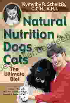 Natural Nutrition For Dogs And Cats: The Ultimate Diet