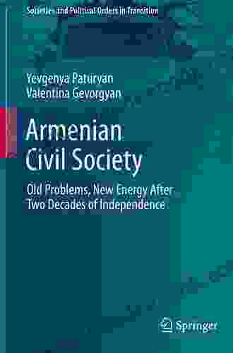 Armenian Civil Society: Old Problems New Energy After Two Decades Of Independence (Societies And Political Orders In Transition)