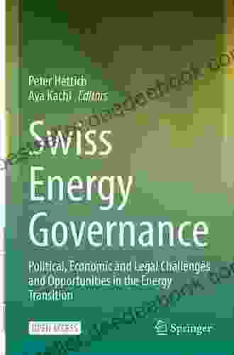 Swiss Energy Governance: Political Economic And Legal Challenges And Opportunities In The Energy Transition