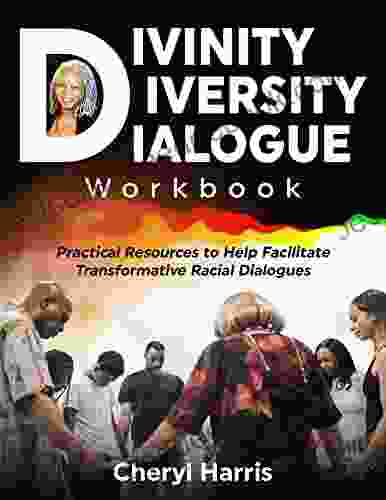 Divinity Diversity Dialogue Workbook: Practical Resources To Help Facilitate Transformative Racial Dialogues