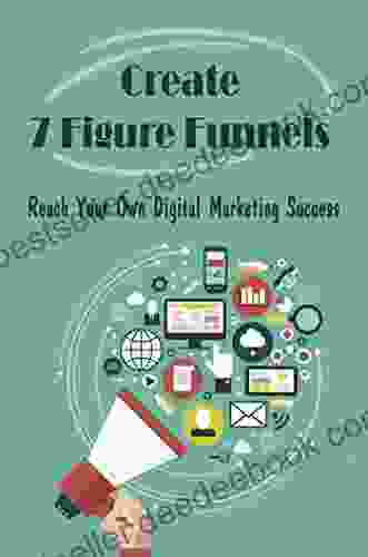 Create 7 Figure Funnels: Reach Your Own Digital Marketing Success