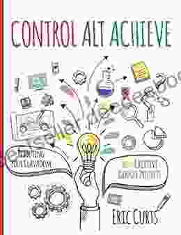 Control Alt Achieve: Rebooting Your Classroom With Creative Google Projects