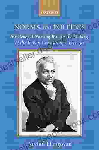 Norms And Politics: Sir Benegal Narsing Rau In The Making Of The Indian Constitution 1935 50