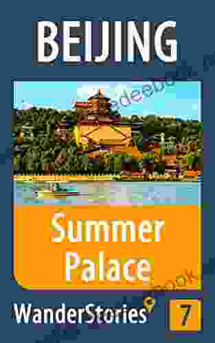Summer Palace In Beijing A Travel Guide And Tour As With The Best Local Guide (Beijing Travel Stories 7)