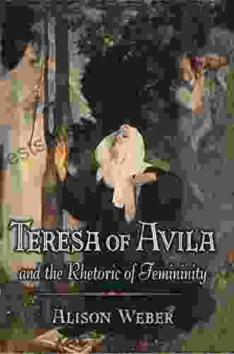 Teresa Of Avila And The Rhetoric Of Femininity