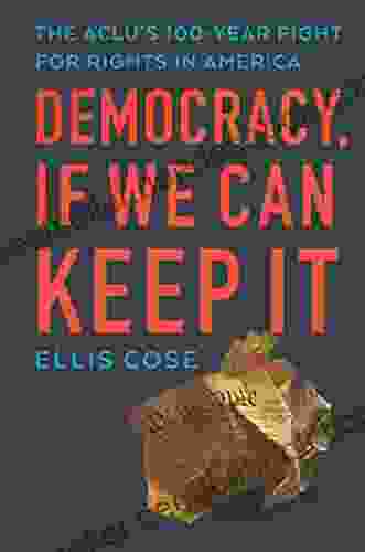 Democracy If We Can Keep It: The ACLU S 100 Year Fight For Rights In America