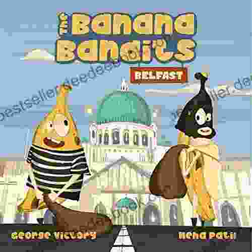 The Banana Bandits In Belfast: A Silly Rhyming Read Aloud Picture For Kids And Adults Who Love Adventure Humour And All Things Bananas