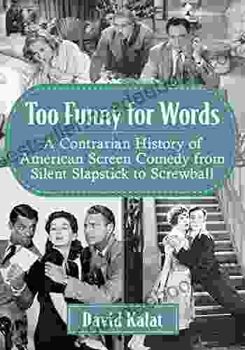 Too Funny For Words: A Contrarian History Of American Screen Comedy From Silent Slapstick To Screwball