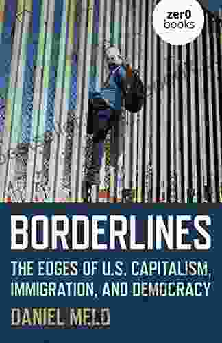 Borderlines: The Edges Of US Capitalism Immigration And Democracy