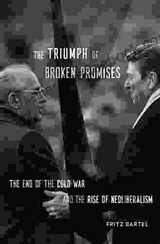 The Triumph Of Broken Promises: The End Of The Cold War And The Rise Of Neoliberalism
