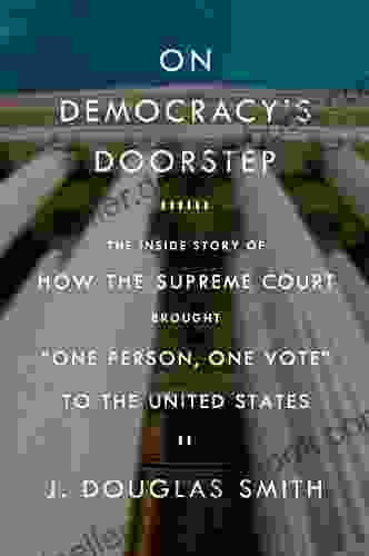 On Democracy S Doorstep: The Inside Story Of How The Supreme Court Brought One Person One Vote To The United States