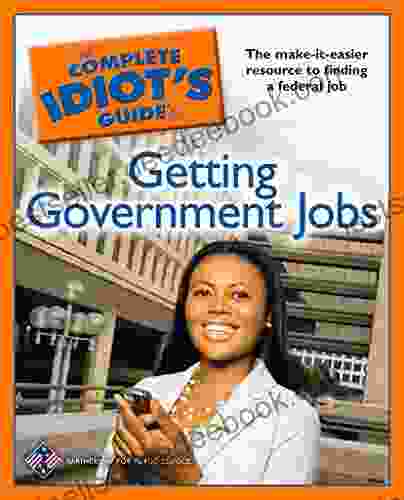 The Complete Idiot S Guide To Getting Government Jobs: The Make It Easier Resource For Finding A Federal Job