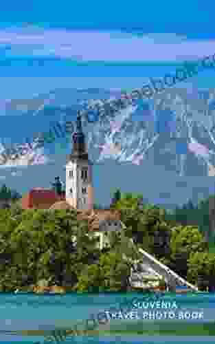 Slovenia Travel Photo Book: A Perfect Accompaniment To Your Slovenia Travel Guide (Travel And Nature Photo Books)