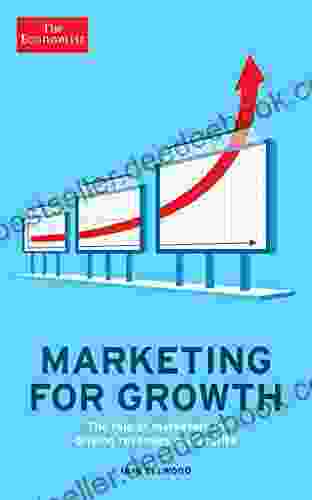 Marketing For Growth: The Role Of Marketers In Driving Revenues And Profits (Economist Books)