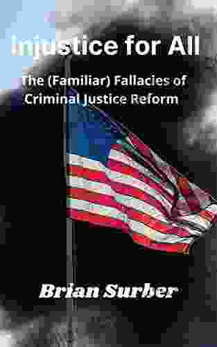 Injustice For All: The (Familiar) Fallacies Of Criminal Justice Reform