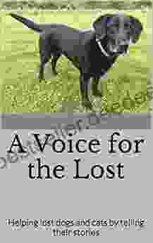 A Voice For The Lost: Helping Lost Dogs And Cats By Telling Their Stories